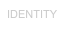 IDENTITY